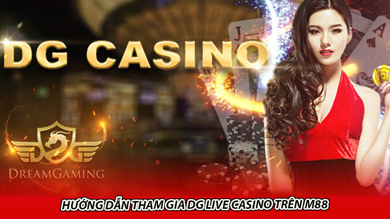 Hướng dẫn tham gia DG Live Casino trên M88