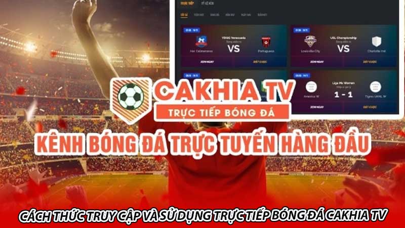 Cách thức truy cập và sử dụng trực tiếp bóng đá Cakhia Tv